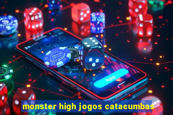 monster high jogos catacumbas